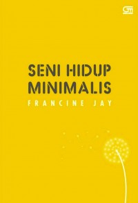 Seni Hidup Minimalis : Petunjuk Minimalis Menuju Hidup yang Apik, Tertata, dan Sederhana