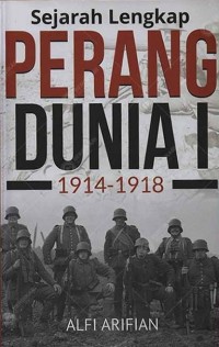 Sejarah Lengkap Perang Dunia I : 1914 - 1918