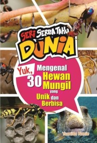 Seri Serba Tahu Dunia : Yuk, Mengenal 30 Hewan Mungil yang Unik dan Berbisa