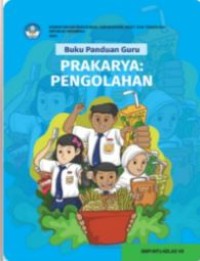 Buku Panduan Guru Prakarya : Pengolahan untuk SMP/ MTs Kelas VII