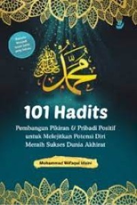 Seratus Satu Hadits Pembangun Pikiran dan Pribadi Positif untuk Melejitkan Potensi Diri Meraih Sukses Dunia Akhirat