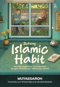 Building Islamic Habit: Seni Meningkatkan Produktivitas dengan Membangun Habit Islami