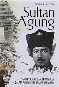 Sultan Agung: Sang Pejuang dan Budayawan dalam Puncak Kekuasaan Mataram