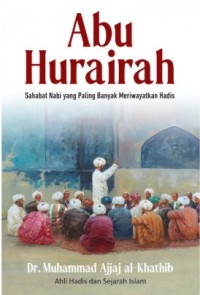 Abu Hurairah: Sahabat Nabi yang Paling Banyak Meriwayatkan Hadis